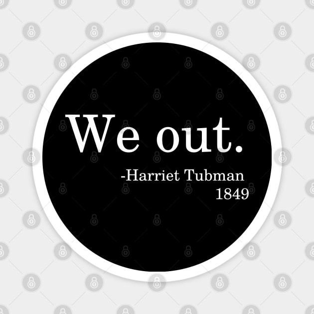 We Out - Harriet Tubman 1849 Quote Black History Month Magnet by PsychoDynamics